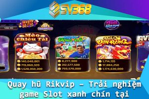 Quay hu Rikvip – Trai nghiem game Slot xanh chin tai SV368