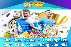 The Thao SV368 – Trai Nghiem Cuoc Dinh Cao Thang Lon Moi Ngay