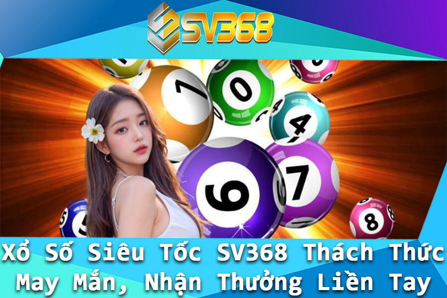 Xo So Sieu Toc SV368 Thach Thuc May Man Nhan Thuong Lien Tay